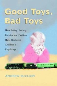 Paperback Good Toys, Bad Toys: How Safety, Society, Politics and Fashion Have Reshaped Children's Playthings Book