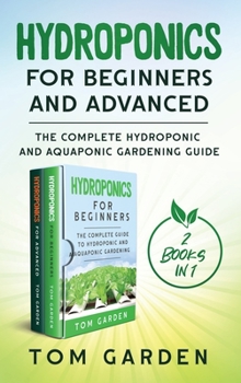Hardcover Hydroponics for Beginners and Advanced (2 Books in 1): The Complete Hydroponic and Aquaponic Gardening Guide Book