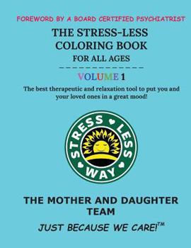 The Stress-Less Coloring Book for All Ages. Volume 1.: The Best Therapeutic and Relaxation Tool to Put You and Your Loved Ones in a Great Mood!
