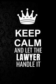 Paperback Keep Calm and Let the Lawyer Handle It: 6*9 Inch 100 Pages Lawyer Blanked Lined Journal / Notebooks as Gift for Your friend, coworker, Spouse, Dad Or Book