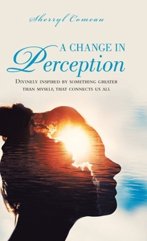 Hardcover A Change in Perception: Divinely Inspired by Something Greater Than Myself That Connects Us All Book