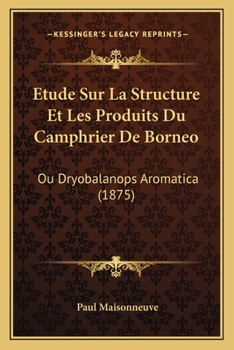 Paperback Etude Sur La Structure Et Les Produits Du Camphrier De Borneo: Ou Dryobalanops Aromatica (1875) [French] Book