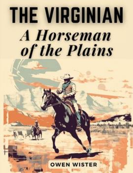 The Virginian: A Horseman of the Plains: The Virginian: A Horseman of the Plains