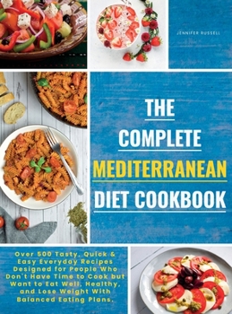 Hardcover The Complete Mediterranean Diet Cookbook: Over 500 Tasty, Quickand Easy Everyday Recipes Designed for People Who Don't Have Time to Cook but Want to E Book