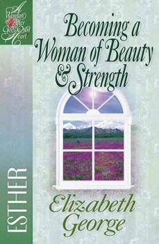 Becoming a Woman of Beauty And Strength: Esther (George, Elizabeth, Woman After God's Own Heart.) - Book  of the Woman After God's Own Heart Bible Study Series