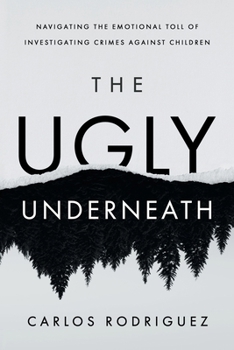 The Ugly Underneath: Navigating the Emotional Toll of Investigating Crimes Against Children
