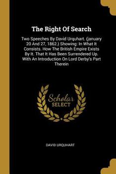 Paperback The Right Of Search: Two Speeches By David Urquhart. (january 20 And 27, 1862.) Showing: In What It Consists. How The British Empire Exists Book