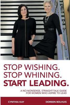 Paperback Stop Wishing. Stop Whining. Start Leading.: A No-Nonsense, Straight-Talk Guide for Women Who Aspire to Lead Book