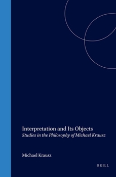 Hardcover Interpretation and Its Objects: Studies in the Philosophy of Michael Krausz Book