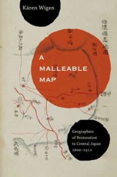 A Malleable Map: Geographies of Restoration in Central Japan, 1600-1912 - Book  of the Asia: Local Studies / Global Themes