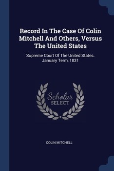 Paperback Record In The Case Of Colin Mitchell And Others, Versus The United States: Supreme Court Of The United States. January Term, 1831 Book