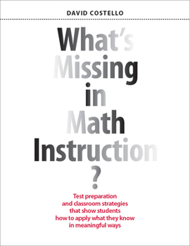 Paperback What's Missing in Math Instruction?: Test Preparation and Classroom Strategies That Show Students How to Apply What They Know in Meaningful Ways Book