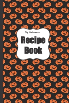 My Halloween Recipe Book: A Blank Cookbook To Record My Unique Holiday Creations