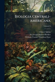 Biologia Centrali-americana: Or, Contributions To The Knowledge Of The Fauna And Flora Of Mexico And Central America. Botany, Volume 3