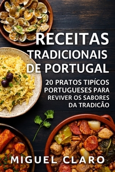 Receitas Tradicionais de Portugal: 20 Pratos Típicos Portugueses para Reviver os Sabores da Tradição (Portuguese Edition)