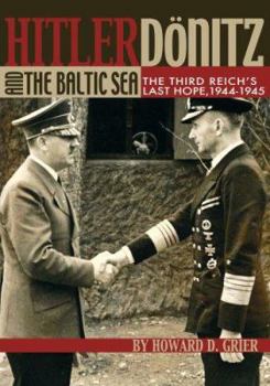 Hardcover Hitler, Donitz, and the Baltic Sea: The Third Reich's Last Hope, 1944-1945 Book