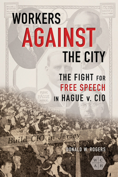 Hardcover Workers Against the City: The Fight for Free Speech in Hague V. CIO Book