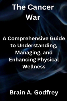 Paperback The Cancer War: A Comprehensive Guide to Understanding, Managing, and Enhancing Physical Wellness Book