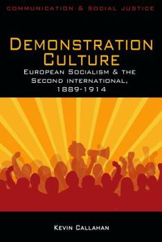 Demonstration Culture: European Socialism and the Second International, 1889-1914