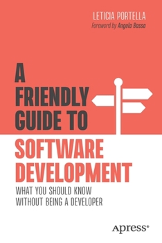 Paperback A Friendly Guide to Software Development: What You Should Know Without Being a Developer Book