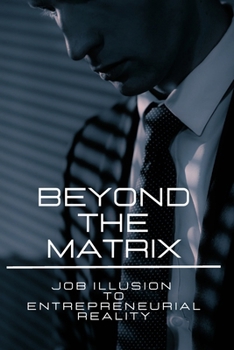 Paperback Beyond the Matrix: Job Illusion to Entrepreneurial Reality Book
