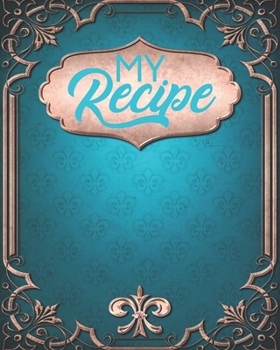 My Recipe: Make Your Own Cookbook - My Best Recipes and Blank Recipe Book Journal for Personalized Recipes - Blank Recipe Journal and Organizer for Recipes, 100 pages, size (8 x 10 in)