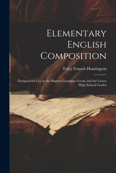 Paperback Elementary English Composition: Designed for Use in the Highest Grammar Grade and the Lower High School Grades Book