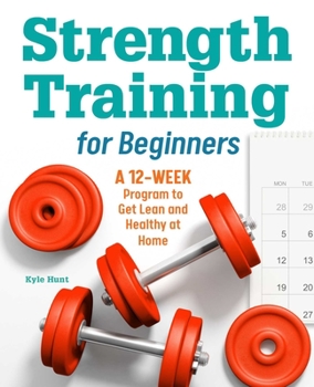 Paperback Strength Training for Beginners: A 12-Week Program to Get Lean and Healthy at Home Book