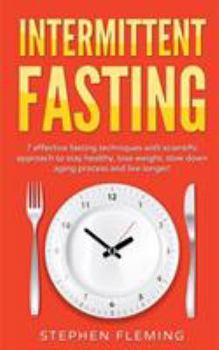 Paperback Intermittent Fasting: 7 Effective Techniques with Scientific Approach To Stay Healthy, Lose Weight, Slow Down Aging Process & Live Longer Book
