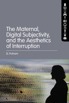 Hardcover The Maternal, Digital Subjectivity, and the Aesthetics of Interruption Book