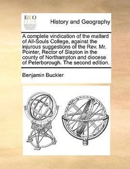 Paperback A Complete Vindication of the Mallard of All-Souls College, Against the Injurous Suggestions of the REV. Mr. Pointer, Rector of Slapton in the County Book