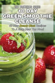 Paperback 10 Day Green Smoothie Cleanse: 50 New Beauty Blast Recipes To A Sexy New You Now Book