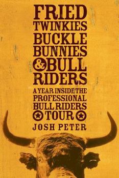 Hardcover Fried Twinkies, Buckle Bunnies, & Bull Riders: A Year Inside the Professional Bull Riders Tour Book