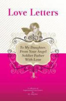 To My Daughter, from Your Angel Soldier Father with Love: A Collection of Inspirational Love Letters