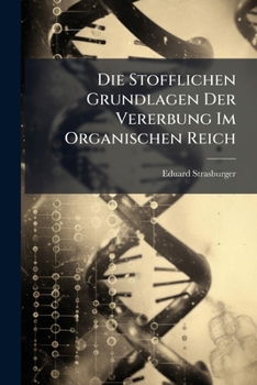 Die Stofflichen Grundlagen Der Vererbung Im Organischen Reich (German Edition)