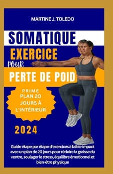 Exercice Somatique Pour Perte de Poids: Guide étape par étape d'exercices à faible impact avec un plan de 20 jours pour réduire la graisse du ventre