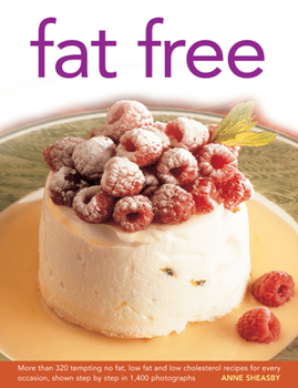 Fat Free: More Than 320 Tempting No-Fat, Low-Fat and Low-Cholesterol Recipes for Every Occasion, Shown Step By Step in 1400 Photographs