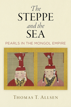 Hardcover The Steppe and the Sea: Pearls in the Mongol Empire Book