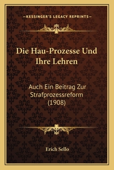 Die Hau-Prozesse Und Ihre Lehren: Auch Ein Beitrag Zur Strafprozessreform (1908)