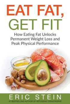 Paperback Eat Fat, Get Fit: How Eating Fat Unlocks Permanent Weight Loss and Peak Physical performance Book
