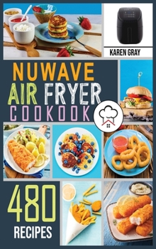 Hardcover Nuwave Air Fryer Cookbook: 480 Crispy and Healthy recipes for Quick and Easy Meals. Stay on a budget, Save Time and Serve Healthy Meals for the W Book