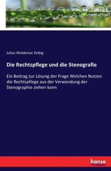 Paperback Die Rechtspflege und die Stenografie: Ein Beitrag zur Lösung der Frage Welchen Nutzen die Rechtspflege aus der Verwendung der Stenographie ziehen kann [German] Book