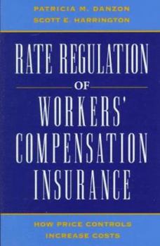 Hardcover Rate Regulation of Worker's Compensation Insurance: How Price Controls Increase Cost Book