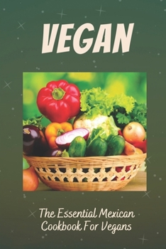 Paperback Vegan: The Essential Mexican Cookbook For Vegans: Mexican Cookbook Book