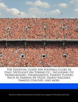 Paperback The Essential Guide for Football Clubs in Italy: Spotlight on Torino F.C., Including Its Homeground, Tournaments, Famous Players Such as Daniele de Ve Book