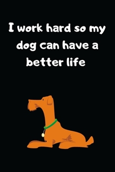 I Work Hard so My Dog can have a Better Life: Lined Notebook, Perfect Gift for Women Men Best Friend, Journal with Funny Quotes (Wonski)