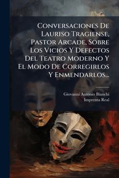 Paperback Conversaciones De Lauriso Tragiense, Pastor Arcade, Sobre Los Vicios Y Defectos Del Teatro Moderno Y El Modo De Corregirlos Y Enmendarlos... [Spanish] Book