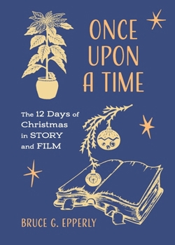 Once Upon a Time: The 12 Days of Christmas in Story and Film (The 12 Days of Christmas with Bruce G. Epperly)