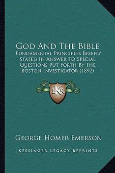Paperback God And The Bible: Fundamental Principles Briefly Stated In Answer To Special Questions Put Forth By The Boston Investigator (1892) Book