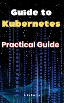 Guide to Kubernetes: Practical Guide